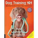 Dog Training 101: Step-by-Step Instructions for Training a Happy Well-Behaved Dog